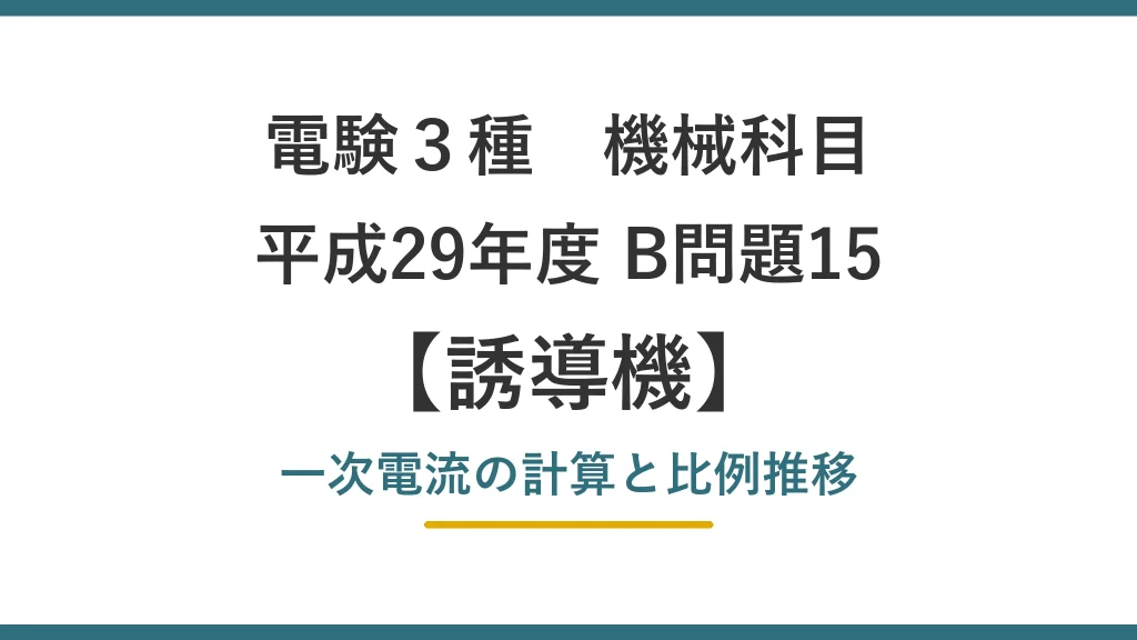 電験3種 機械 平成29年度 B問題15 一次電流の計算と比例推移（誘導機25）