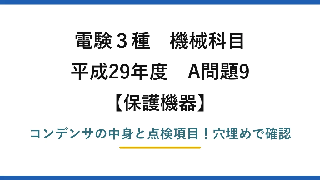 電験3種 機械科目 保護機器 平成29年度 A問題9 コンデンサの中身と点検項目！穴埋めで確認