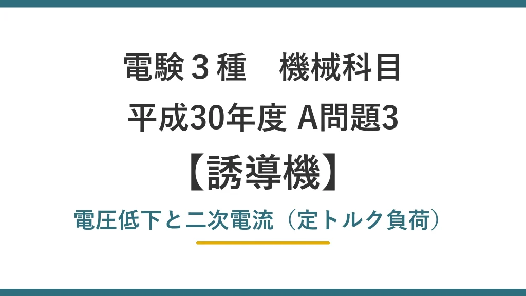 電験3種 機械 平成30年度 A問題3 電圧低下と二次電流（定トルク負荷）（誘導機10）