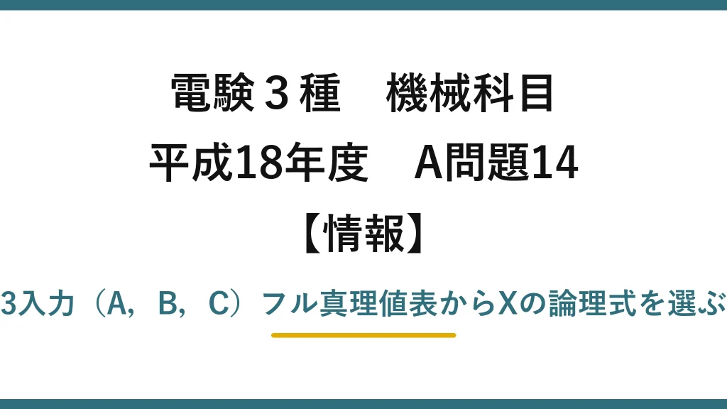 電験3種 機械科目【情報】平成18年度 A問題14 3入力（A，B，C）フル真理値表からXの論理式を選ぶ