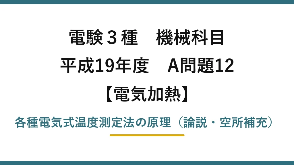 電験3種 機械科目【電気加熱】平成19年度 A問題12 各種電気式温度測定法の原理（論説・空所補充）