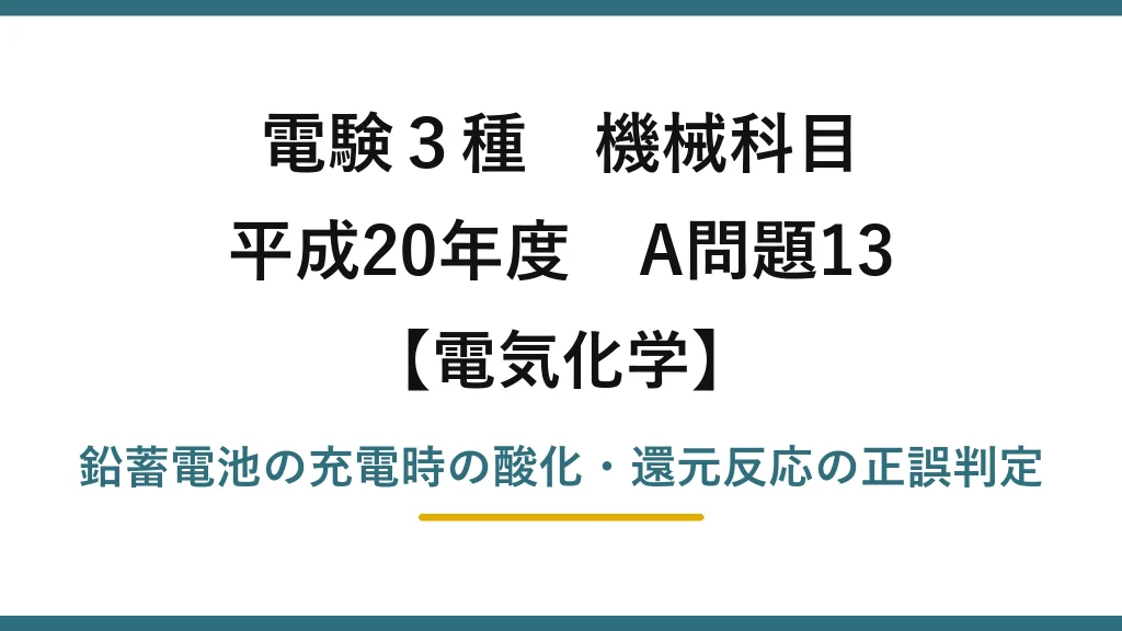 電験3種 機械科目【電気化学】平成20年度 A問題13 鉛蓄電池の充電時の酸化・還元反応の正誤判定