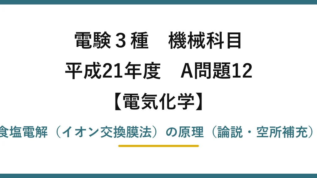 電験3種 機械科目【電気化学】平成21年度 A問題12 食塩電解（イオン交換膜法）の原理（論説・空所補充）
