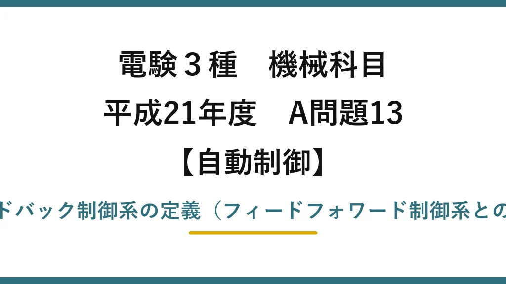 電験3種 機械科目【自動制御】平成21年度 A問題13 フィードバック制御系の定義（フィードフォワード制御系との対比）