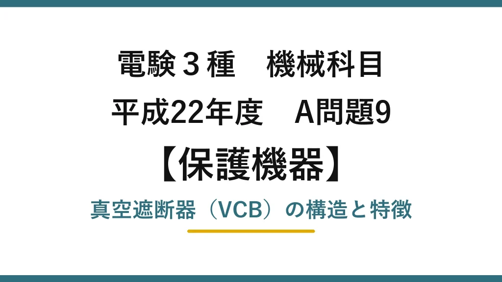電験3種 機械科目【保護機器】平成22年度 A問題9 真空遮断器（VCB）の構造と特徴