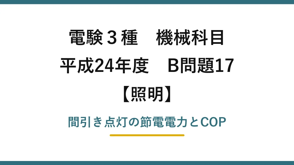 電験3種 機械科目【照明】平成24年度 B問題17 間引き点灯の節電電力とCOP