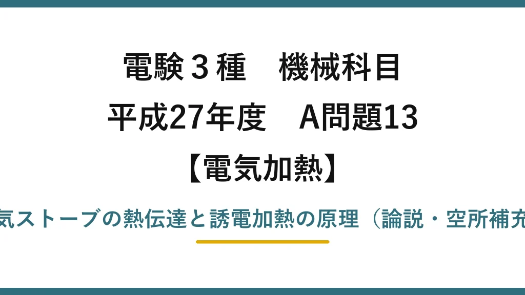 電験3種 機械科目【電気加熱】平成27年度 A問題13 電気ストーブの熱伝達と誘電加熱の原理（論説・空所補充）