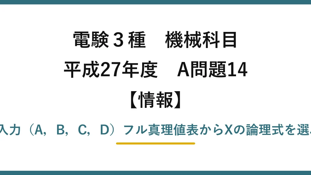 電験3種 機械科目【情報】平成27年度 A問題14 4入力（A，B，C，D）フル真理値表からXの論理式を選ぶ