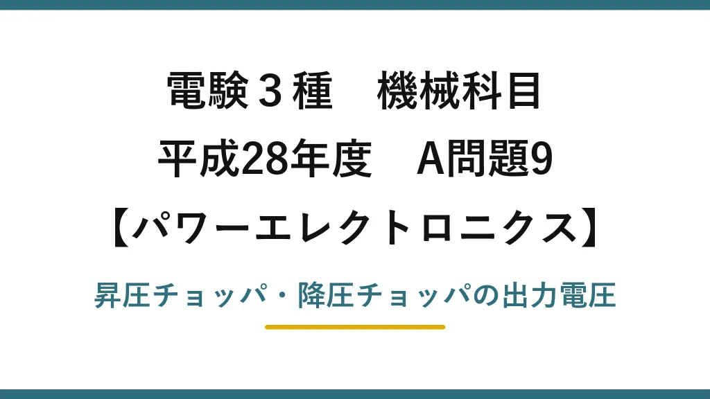 電験3種 機械科目【パワーエレクトロニクス】平成28年度 A問題9 昇圧チョッパ・降圧チョッパの出力電圧