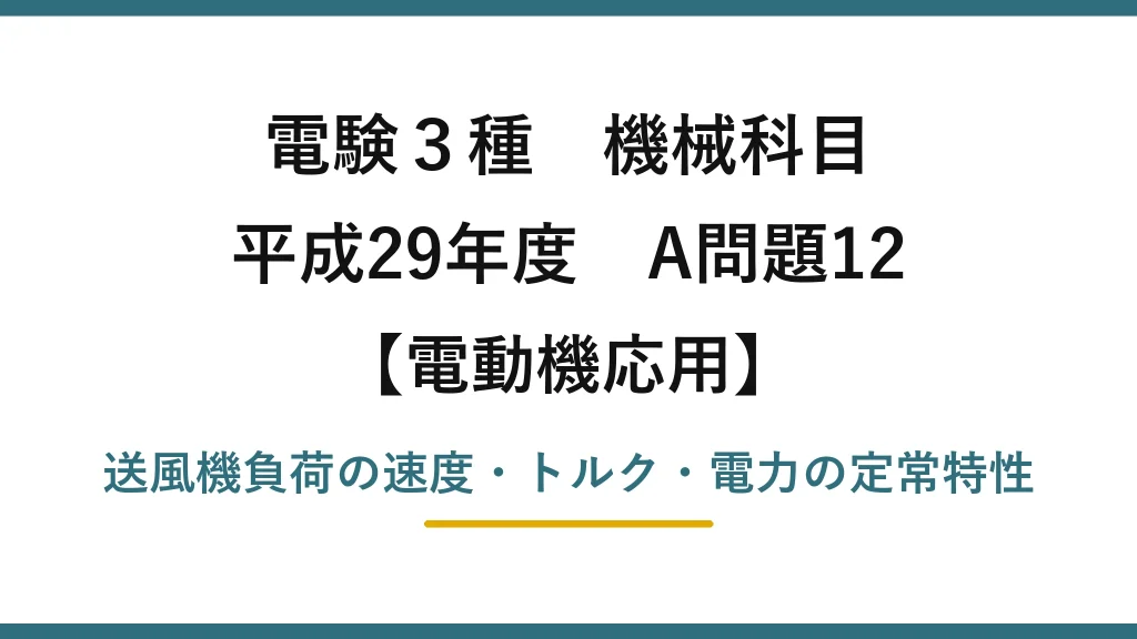 電験3種 機械科目【電動機応用】平成29年度 A問題12 送風機負荷の速度・トルク・電力の定常特性