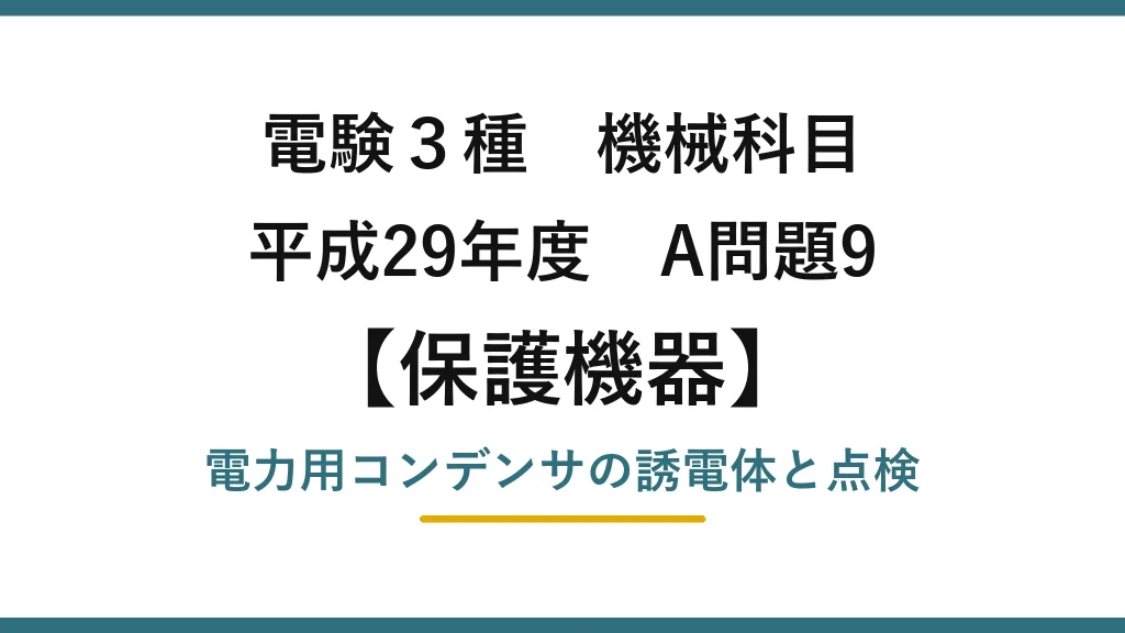 電験3種 機械科目【保護機器】平成29年度 A問題9 電力用コンデンサの誘電体と点検