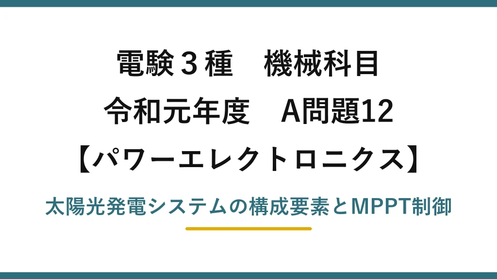 電験3種 機械科目【パワーエレクトロニクス】令和元年度 A問題12 太陽光発電システムの構成要素とMPPT制御