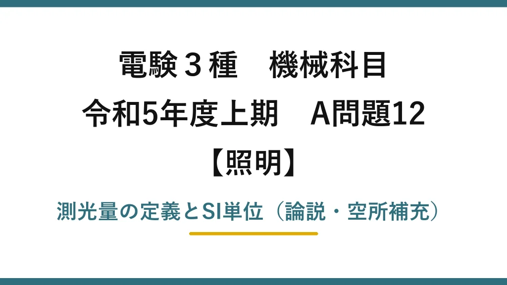 電験3種 機械科目【照明】令和5年度上期 A問題12 測光量の定義とSI単位（論説・空所補充）