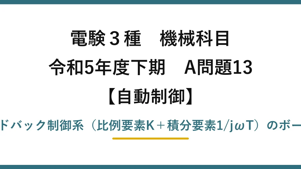 電験3種 機械科目【自動制御】令和5年度下期 A問題13 フィードバック制御系（比例要素K＋積分要素1/jωT）のボード線図