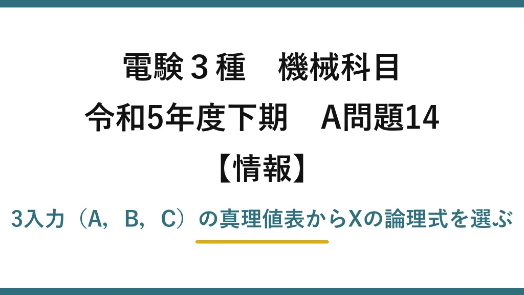 電験3種 機械科目【情報】令和5年度下期 A問題14 3入力（A，B，C）の真理値表からXの論理式を選ぶ