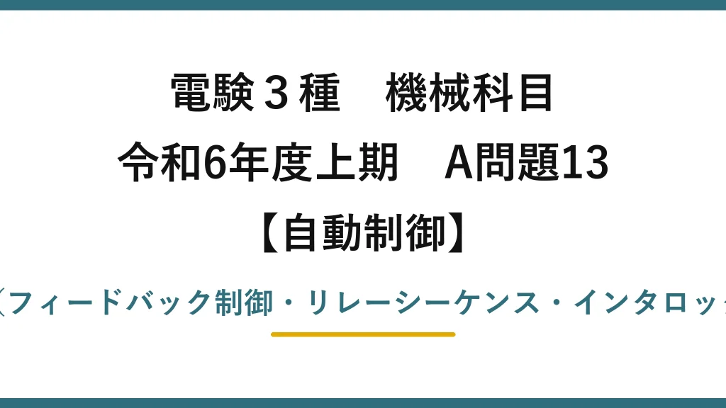 電験3種 機械科目【自動制御】令和6年度上期 A問題13 自動制御の基礎用語（フィードバック制御・リレーシーケンス・インタロック・タイムチャート）