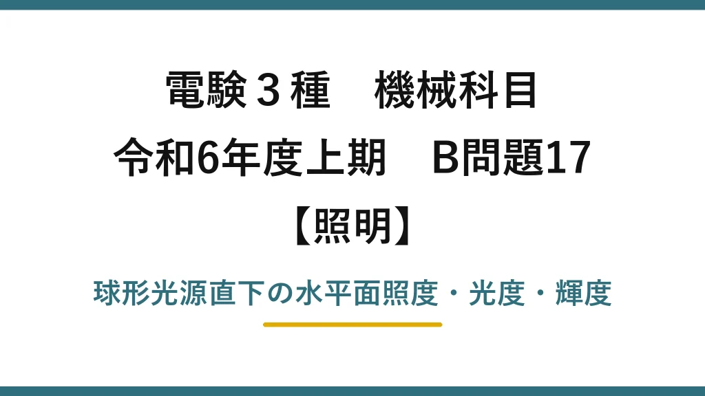 電験3種 機械科目【照明】令和6年度上期 B問題17 球形光源直下の水平面照度・光度・輝度