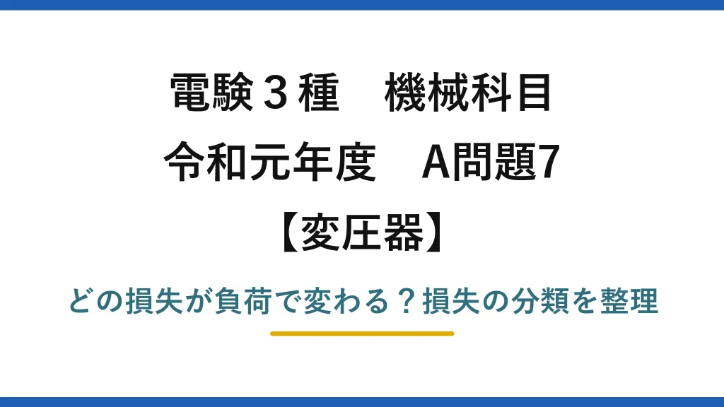 電験3種 機械科目 変圧器 令和元年度 A問題7 どの損失が負荷で変わる？損失の分類を整理