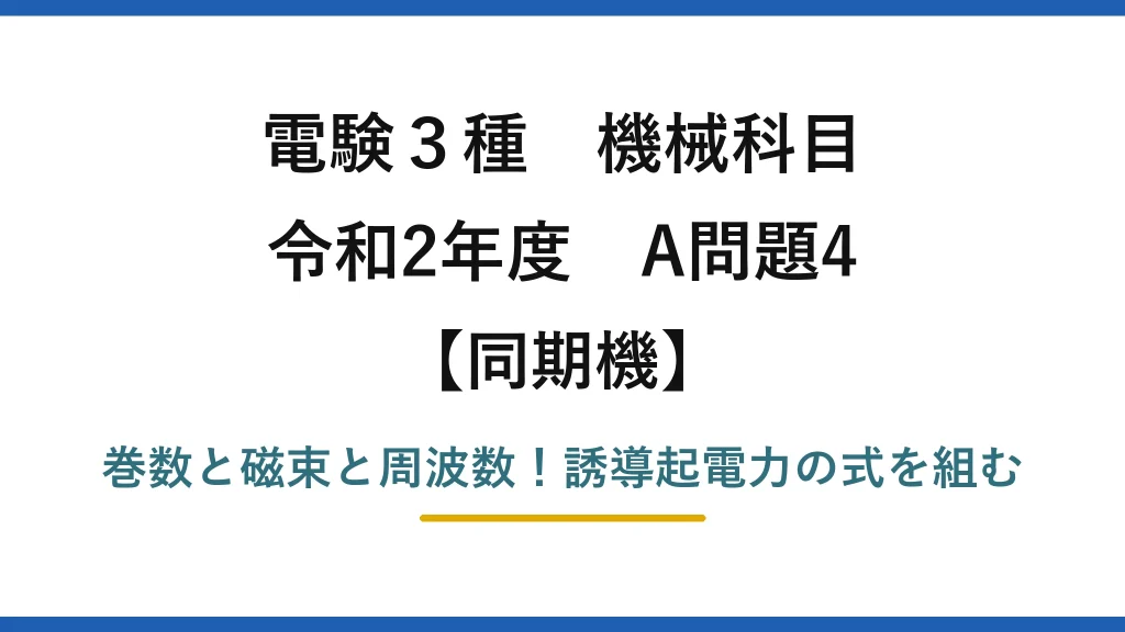 電験3種 機械科目 同期機 令和2年度 A問題4 巻数と磁束と周波数！誘導起電力の式を組む
