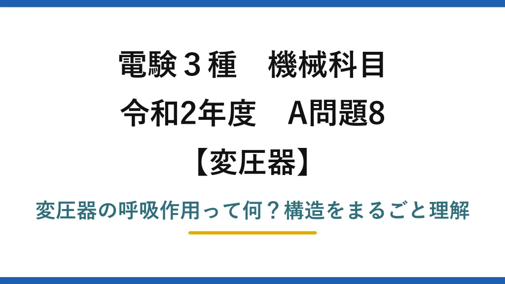 電験3種 機械科目 変圧器 令和2年度 A問題8 変圧器の呼吸作用って何？構造をまるごと理解