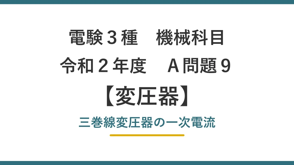 電験3種 機械科目 令和2年度 A問題9 変圧器 三相三巻線変圧器の一次電流