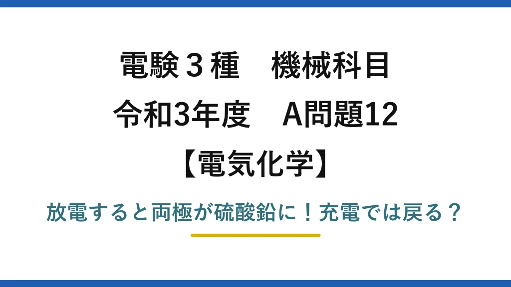 電験3種 機械科目 電気化学 令和3年度 A問題12 放電すると両極が硫酸鉛に！充電では戻る？