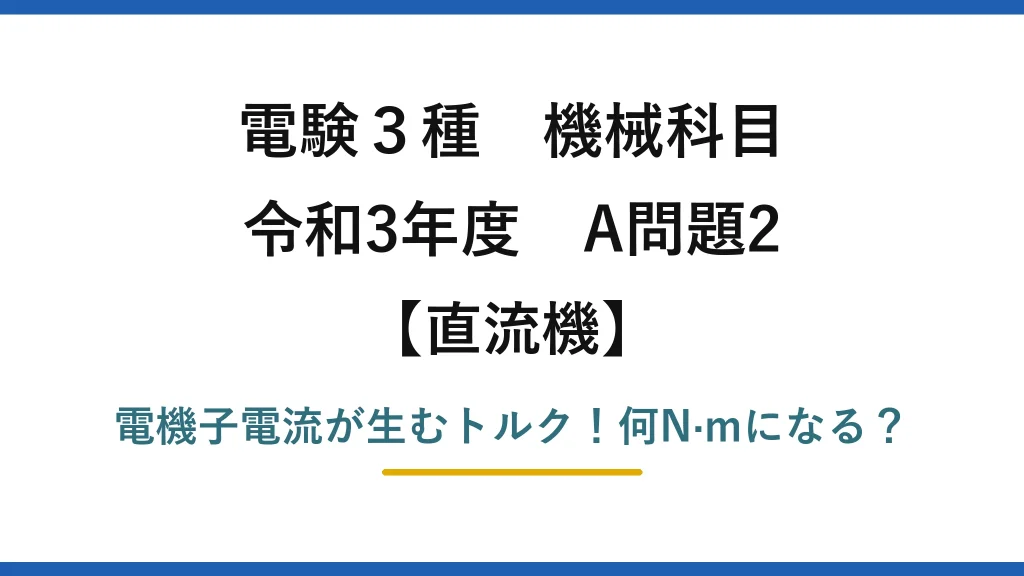電験3種 機械科目 直流機 令和3年度 A問題2 電機子電流が生むトルク！何N·mになる？