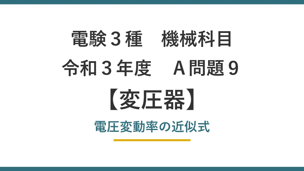 電験3種 機械科目 令和3年度 A問題9 変圧器の電圧変動率