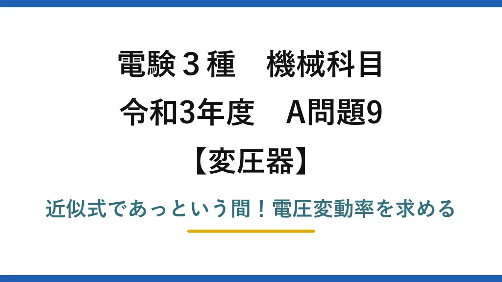 電験3種 機械科目 変圧器 令和3年度 A問題9 近似式であっという間！電圧変動率を求める