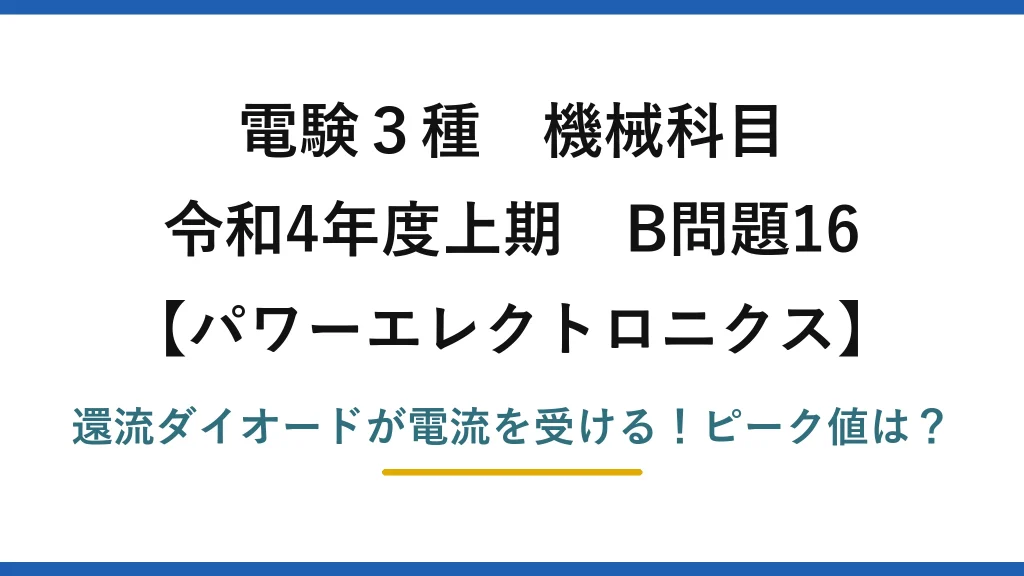 電験3種 機械科目 パワーエレクトロニクス 令和4年度上期 B問題16 還流ダイオードが電流を受ける！ピーク値は？