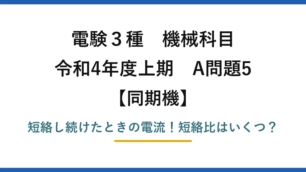 電験3種 機械科目 同期機 令和4年度上期 A問題5 短絡し続けたときの電流！短絡比はいくつ？