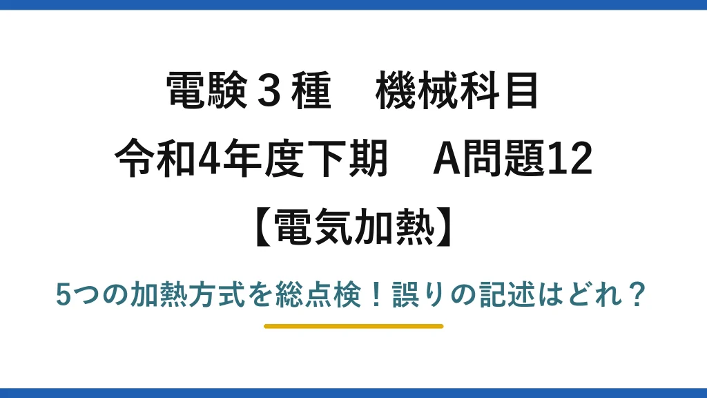 電験3種 機械科目 電気加熱 令和4年度下期 A問題12 5つの加熱方式を総点検！誤りの記述はどれ？