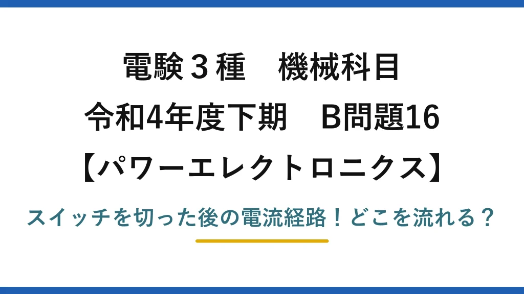 電験3種 機械科目 パワーエレクトロニクス 令和4年度下期 B問題16 スイッチを切った後の電流経路！どこを流れる？