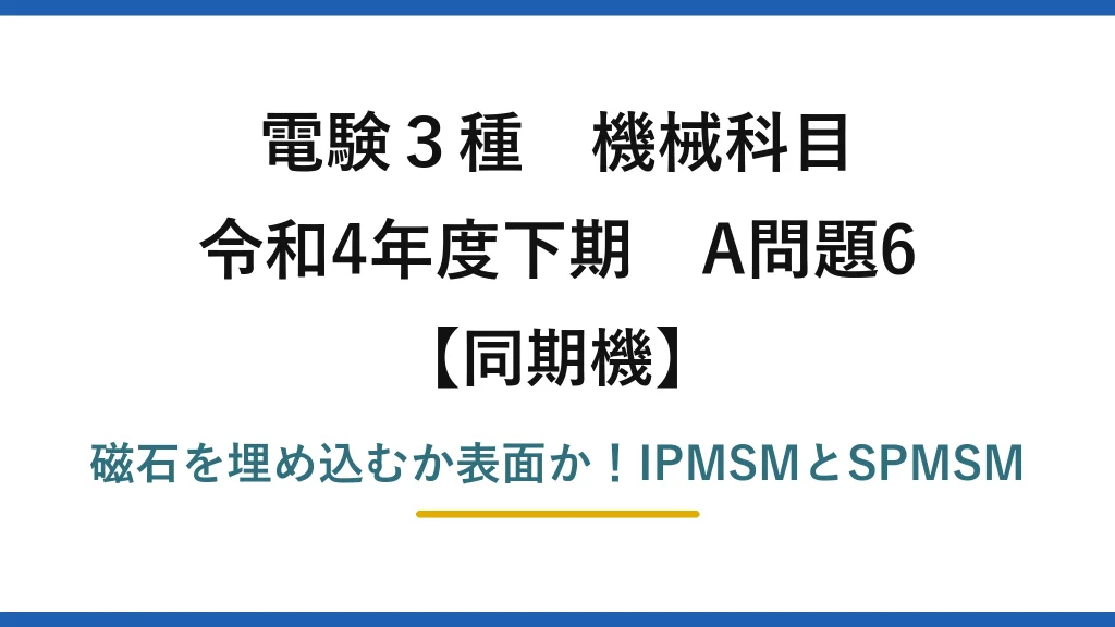 電験3種 機械科目 同期機 令和4年度下期 A問題6 磁石を埋め込むか表面か！IPMSMとSPMSM