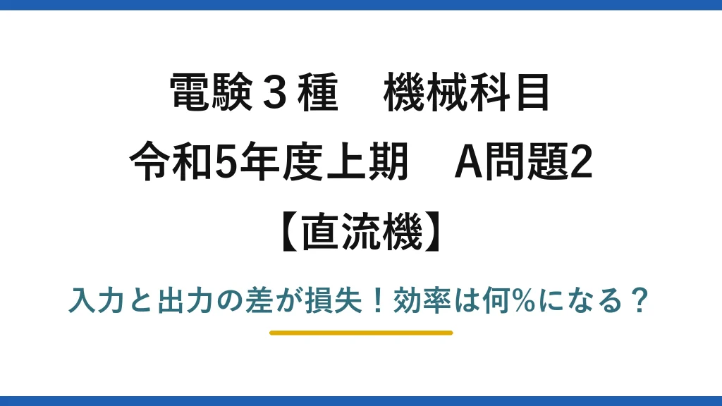 電験3種 機械科目 直流機 令和5年度上期 A問題2 入力と出力の差が損失！効率は何%になる？