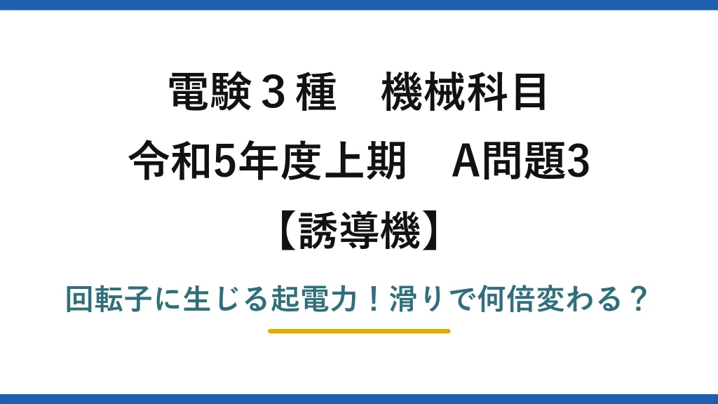 電験3種 機械科目 誘導機 令和5年度上期 A問題3 回転子に生じる起電力！滑りで何倍変わる？