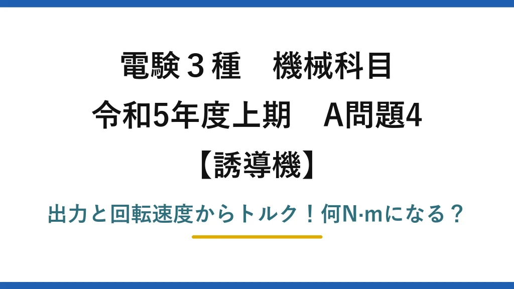 電験3種 機械科目 誘導機 令和5年度上期 A問題4 出力と回転速度からトルク！何N·mになる？