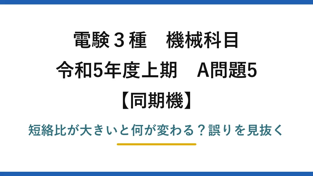 電験3種 機械科目 同期機 令和5年度上期 A問題5 短絡比が大きいと何が変わる？誤りを見抜く