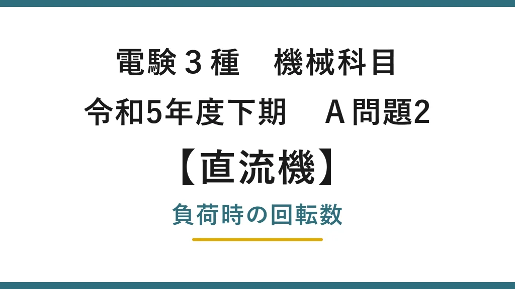 直流機8【電験3種 機械】小形直流電動機の回転数とは？令和5年度下期 A問題2 完全解説