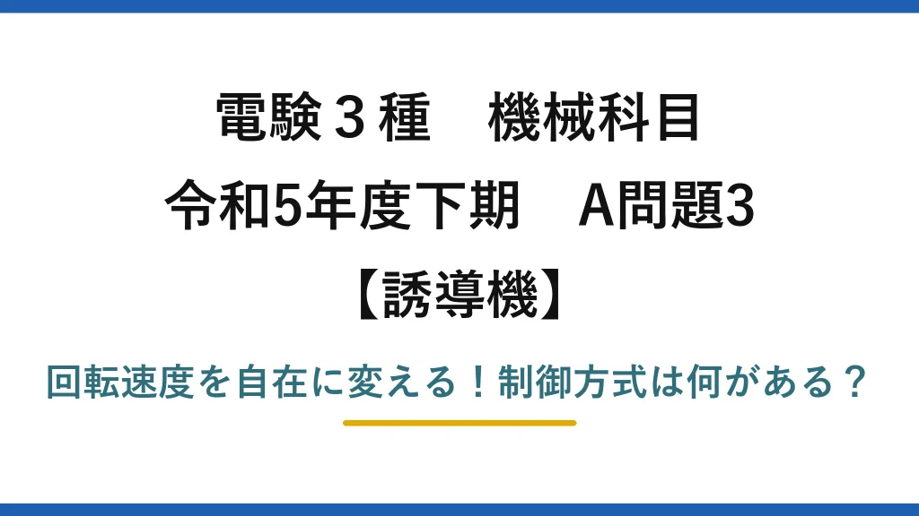 電験3種 機械科目 誘導機 令和5年度下期 A問題3 回転速度を自在に変える！制御方式は何がある？