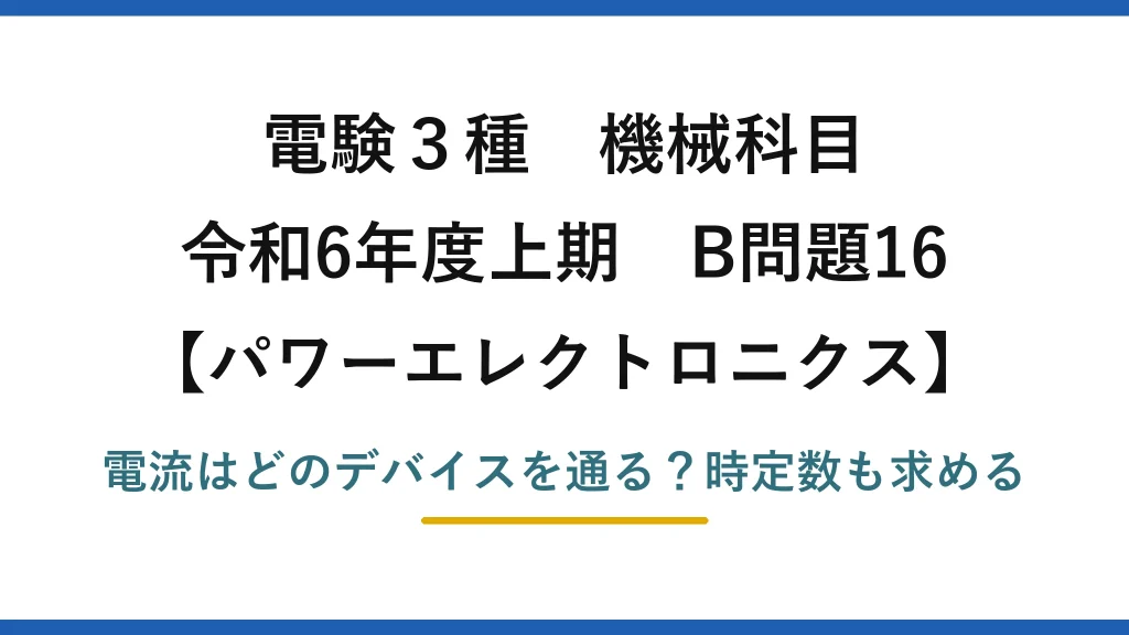 電験3種 機械科目 パワーエレクトロニクス 令和6年度上期 B問題16 電流はどのデバイスを通る？時定数も求める