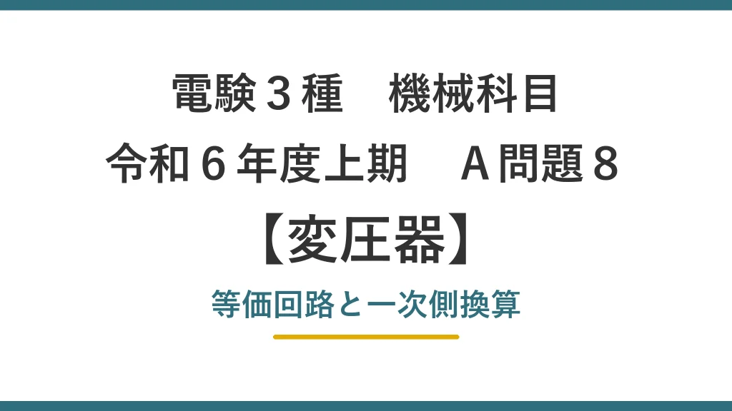 電験3種 機械科目 令和6年度上期 A問題8 変圧器 等価回路と一次側換算