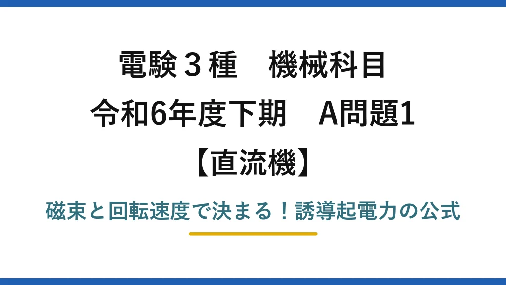 電験3種 機械科目 直流機 令和6年度下期 A問題1 磁束と回転速度で決まる！誘導起電力の公式