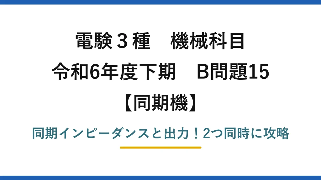 電験3種 機械科目 同期機 令和6年度下期 B問題15 同期インピーダンスと出力！2つ同時に攻略