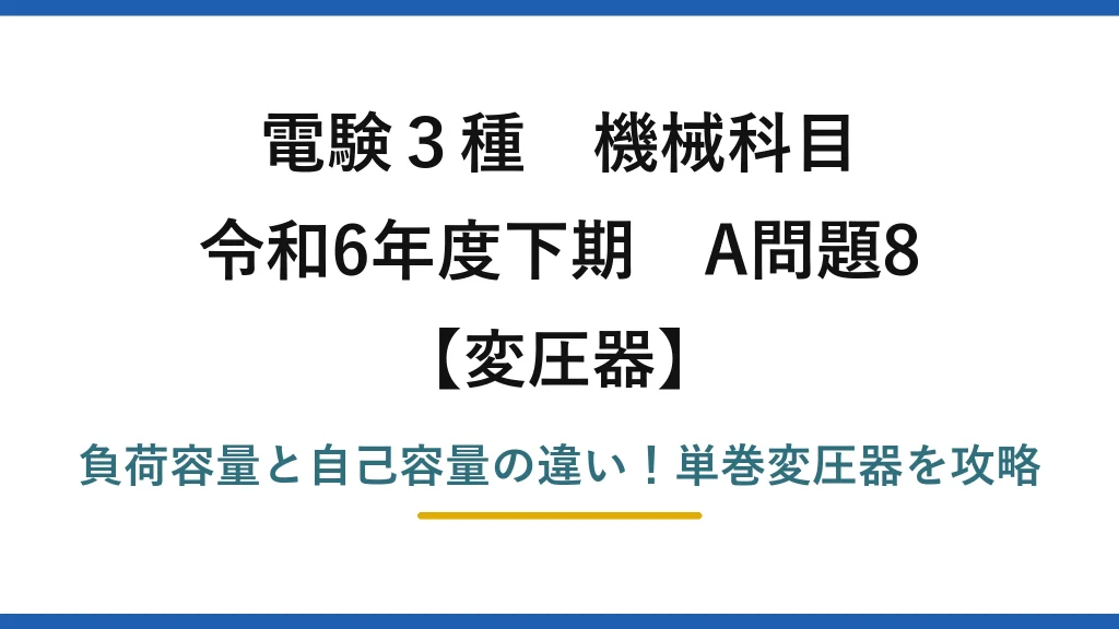 電験3種 機械科目 変圧器 令和6年度下期 A問題8 負荷容量と自己容量の違い！単巻変圧器を攻略
