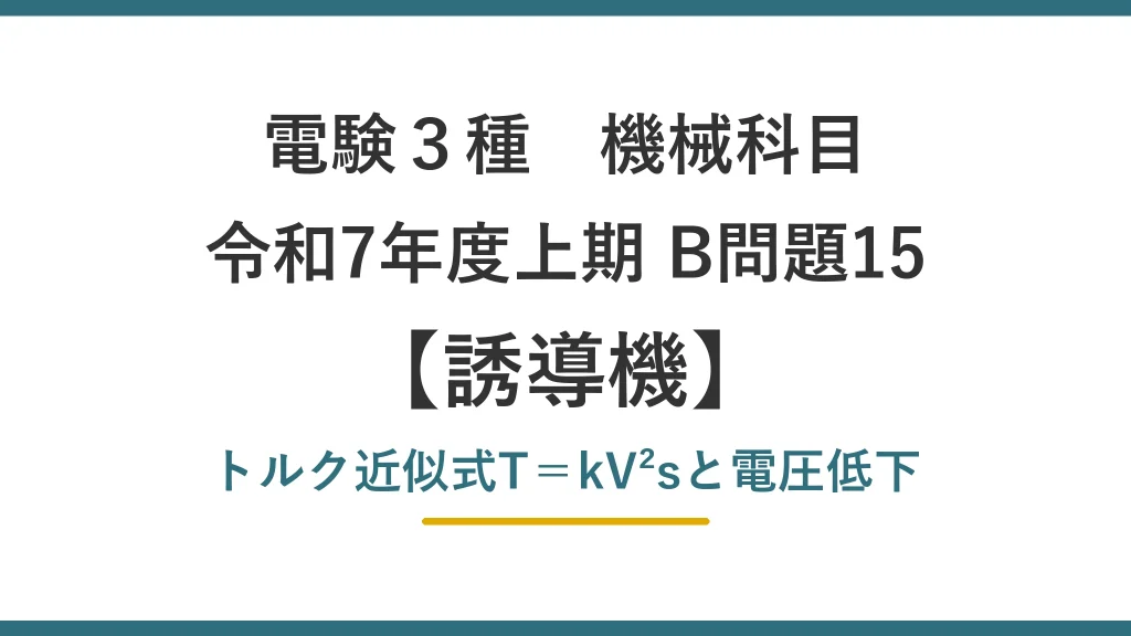 電験3種 機械 令和7年度上期 B問題15 トルク近似式T＝kV²sと電圧低下（誘導機20）
