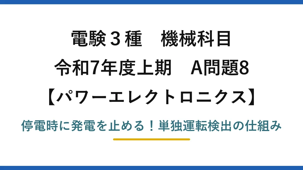 電験3種 機械科目 パワーエレクトロニクス 令和7年度上期 A問題8 停電時に発電を止める！単独運転検出の仕組み