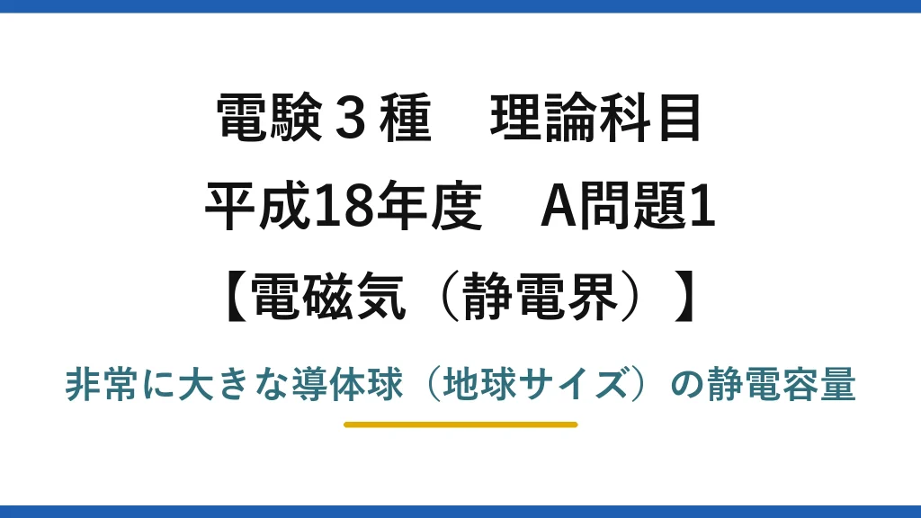静電界66【電験3種 理論】半径6.37×10⁶mの巨大な導体球の静電容量を求める！平成18年 A問題1 完全解説