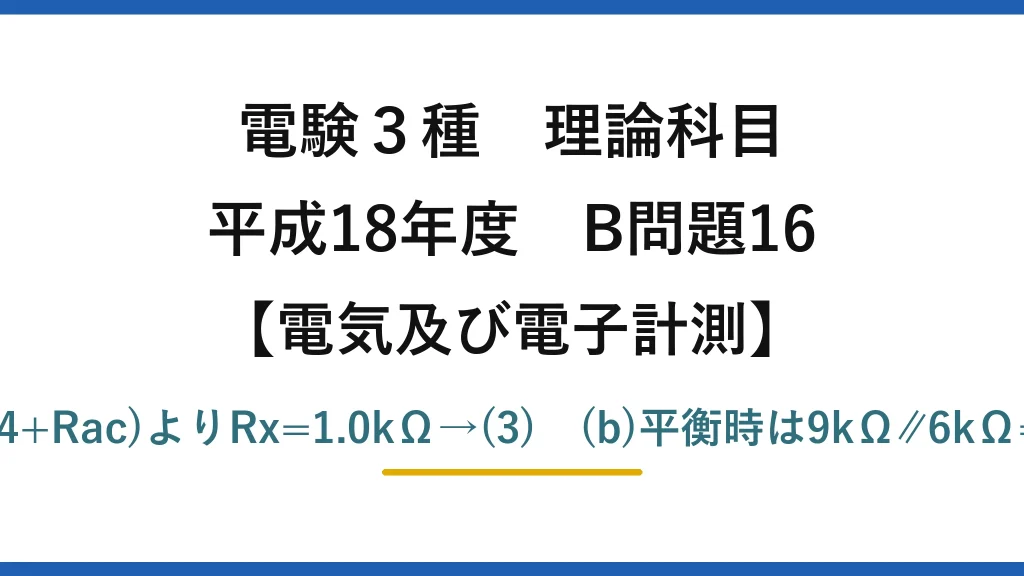 電験3種 理論科目【電磁気（電気及び電子計測）】平成18年度 B問題16 (a)平衡条件R1(Rx+Rbc)=R2(R4+Rac)よりRx=1.0kΩ→(3)　(b)平衡時は9kΩ∥6kΩ=3.6kΩ、I=6/3.6≒1.7mA→(4)