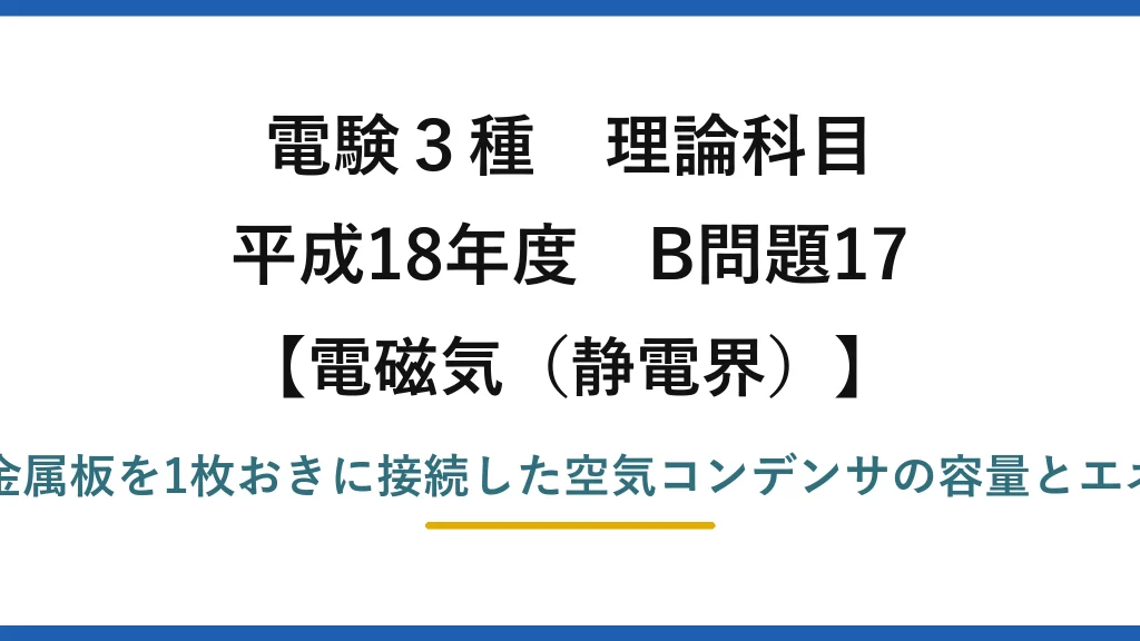 静電界68【電験3種 理論】11枚の金属板を並べた空気コンデンサの静電容量と蓄積エネルギー！平成18年 B問題17 完全解説